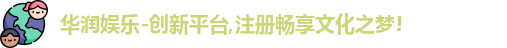 华润娱乐-创新平台,注册畅享文化之梦!